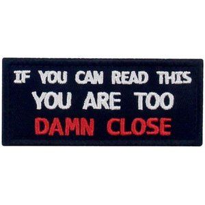 If You Can Read This You are Too Damn Close Funny Patch Embroidered